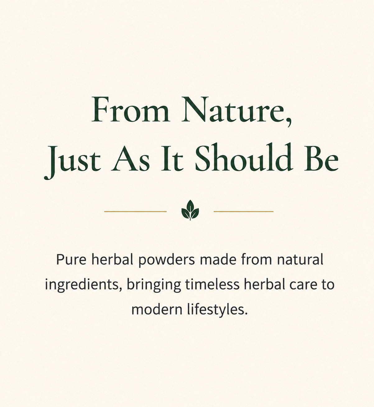 From Nature, Just As It Should Be — pure herbal powders made from natural ingredients